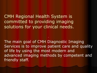 CMH Regional Health System is committed to providing imaging solutions for your clinical needs.