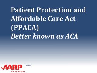 Patient Protection and Affordable Care Act (PPACA) Better known as ACA