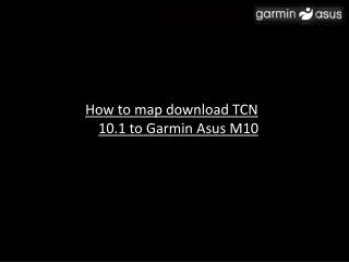 How to map download TCN 10.1 to Garmin Asus M10