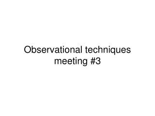 Observational techniques meeting #3