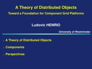 A Theory of Distributed Objects Toward a Foundation for Component Grid Platforms Ludovic HENRIO