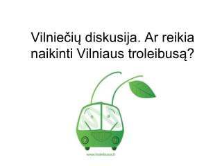 Vilniečių diskusija. Ar reikia naikinti Vilniaus troleibusą?