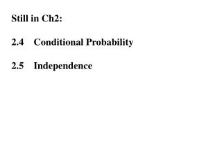 Still in Ch2: 2.4	Conditional Probability 2.5	Independence