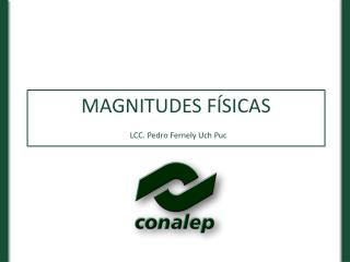 MAGNITUDES FÍSICAS LCC. Pedro Fernely Uch Puc