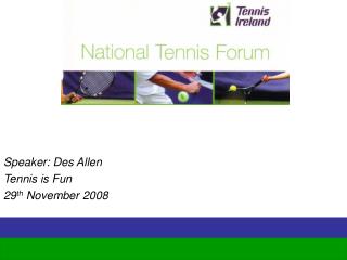 Speaker: Des Allen Tennis is Fun 29 th November 2008