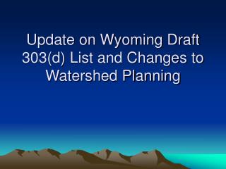 Update on Wyoming Draft 303(d) List and Changes to Watershed Planning