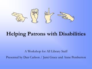 Helping Patrons with Disabilities A Workshop for All Library Staff