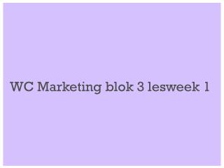 WC Marketing blok 3 lesweek 1