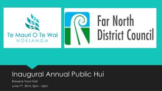 Inaugural Annual Public Hui Rawene Town Hall June 7 th , 2014, 3pm – 5pm