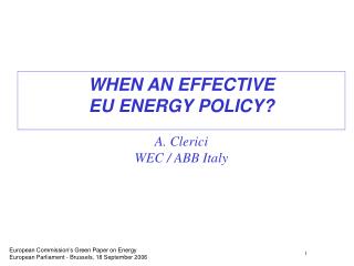 WHEN AN EFFECTIVE EU ENERGY POLICY? A. Clerici WEC / ABB Italy
