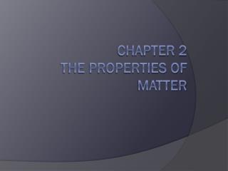 Chapter 2 The Properties of Matter