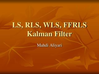 LS, RLS, WLS, FFRLS Kalman Filter