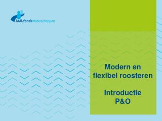 Modern en flexibel roosteren Introductie P&amp;O