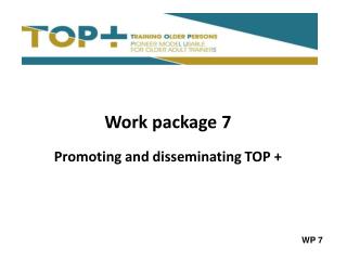 Work package 7 Promoting and disseminating TOP +