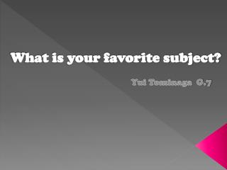 What is your favorite subject?