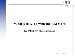 What’s RIGHT with the CMMI?!? Pat O’Toole (PACT.otoole@att)