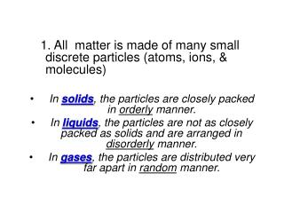 1. All matter is made of many small discrete particles (atoms, ions, &amp; molecules)