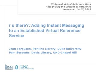 7 th Annual Virtual Reference Desk Recognizing the Success of Reference November 14-15, 2005