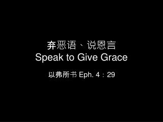 弃 恶语 、说 恩言 Speak to Give Grace