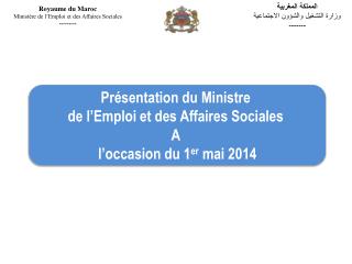 Présentation du Ministre de l’Emploi et des Affaires Sociales A l’occasion du 1 er mai 2014