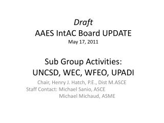 Draft AAES IntAC Board UPDATE May 17, 2011 Sub Group Activities: UNCSD, WEC, WFEO, UPADI