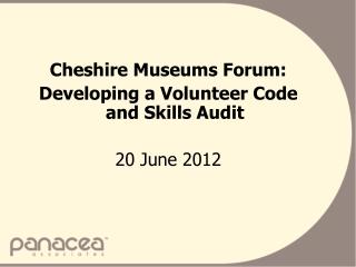 Cheshire Museums Forum: Developing a Volunteer Code and Skills Audit 20 June 2012