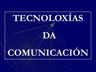 TECNOLOXÍAS DA COMUNICACIÓN