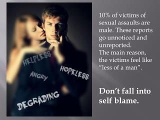 10% of victims of sexual assaults are male. These reports go unnoticed and unreported.
