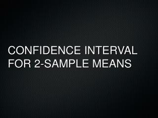 CONFIDENCE INTERVAL FOR 2-SAMPLE MEANS