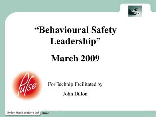 “Behavioural Safety Leadership” March 2009 For Technip Facilitated by John Dillon