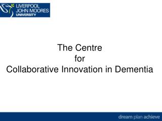 The Centre for Collaborative Innovation in Dementia