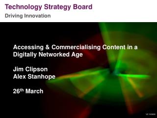 Accessing &amp; Commercialising Content in a Digitally Networked Age Jim Clipson Alex Stanhope