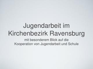 Jugendarbeit im Kirchenbezirk Ravensburg