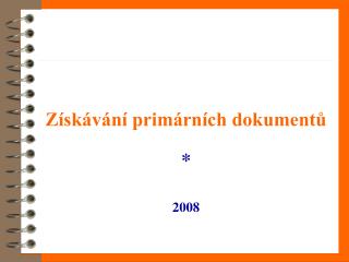 Získávání primárních dokumentů * 2008