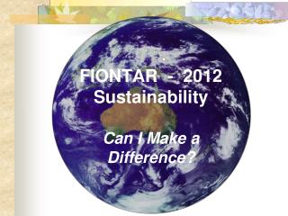 FIONTAR - 2012 Sustainability Can I Make a Difference?