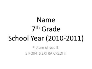 Name 7 th Grade School Year (2010-2011)