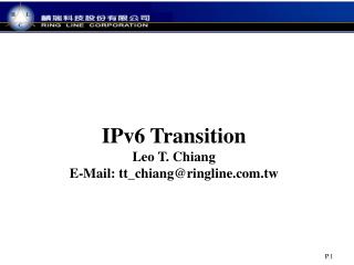 IPv6 Transition Leo T. Chiang E-Mail: tt_chiang@ringline.tw