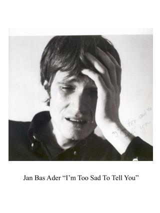 Jan Bas Ader “I’m Too Sad To Tell You”
