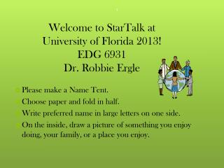 Welcome to StarTalk at University of Florida 2013! EDG 6931 Dr. Robbie Ergle