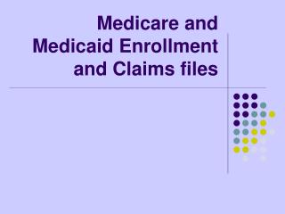 Medicare and Medicaid Enrollment and Claims files