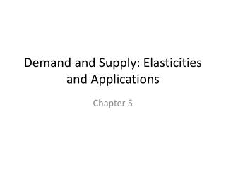 Demand and Supply: Elasticities and Applications