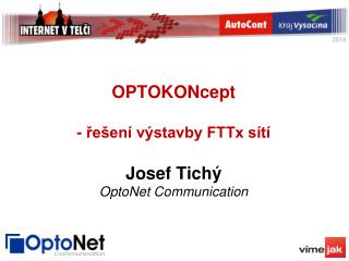 OPTOKONcept - řešení výstavby FTTx sítí Josef Tichý OptoNet Communication