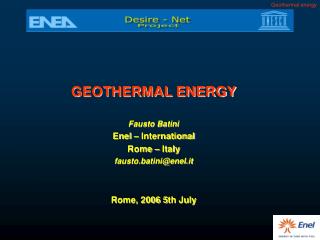 GEOTHERMAL ENERGY Fausto Batini Enel – International Rome – Italy fausto.batini@enel.it