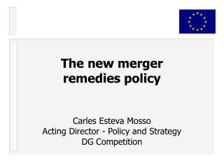 The new merger remedies policy Carles Esteva Mosso Acting Director - Policy and Strategy