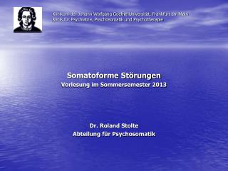 Somatoforme Störungen Vorlesung im Sommersemester 2013 Dr. Roland Stolte