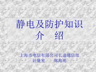 静电及防护知识 介 绍 上海市电信有限公司长途通信部 计量室 郑海明