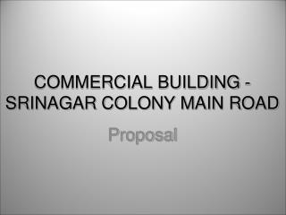 COMMERCIAL BUILDING - SRINAGAR COLONY MAIN ROAD