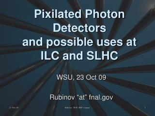 Pixilated Photon Detectors and possible uses at ILC and SLHC