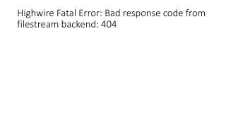 Highwire Fatal Error: Bad response code from filestream backend: 404