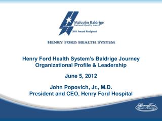 Henry Ford Health System’s Baldrige Journey Organizational Profile &amp; Leadership June 5, 2012